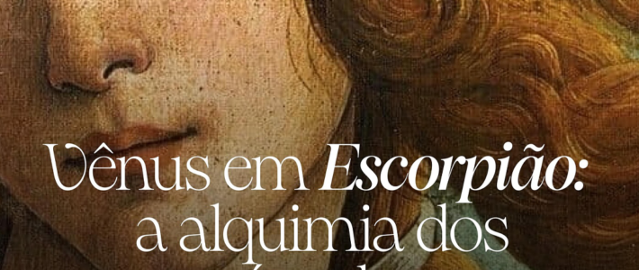 Vênus em Escorpião – A alquimia dos vínculos Vênus em Escorpião – A alquimia dos vínculos
